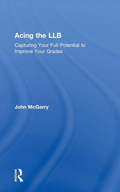 Acing the LLB : Capturing Your Full Potential to Improve Your Grades, Hardback Book