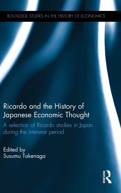 Ricardo and the History of Japanese Economic Thought : A selection of Ricardo studies in Japan during the interwar period, Hardback Book