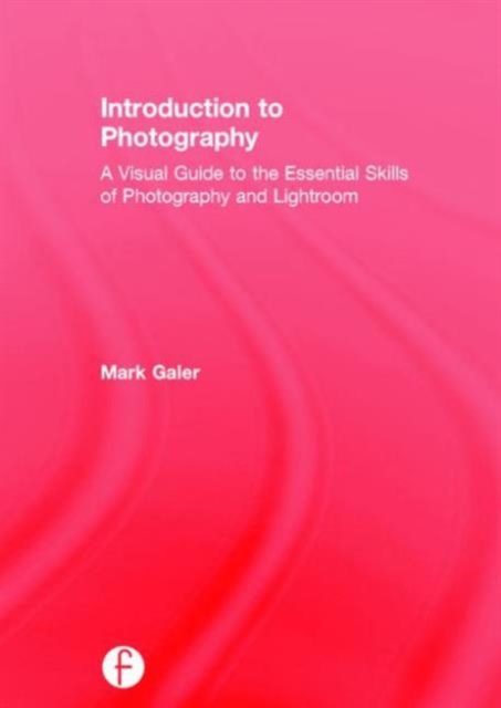 Introduction to Photography : A Visual Guide to the Essential Skills of Photography and Lightroom, Hardback Book