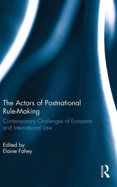 The Actors of Postnational Rule-Making : Contemporary challenges of European and International Law, Hardback Book