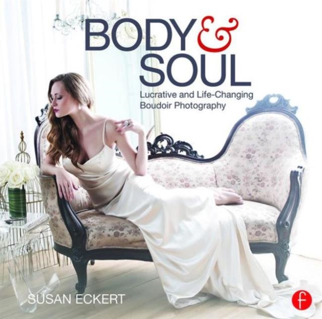 Body and Soul : Lucrative and Life-Changing Boudoir Photography, Paperback / softback Book