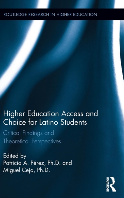 Higher Education Access and Choice for Latino Students : Critical Findings and Theoretical Perspectives, Hardback Book