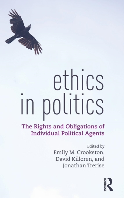 Ethics in Politics : The Rights and Obligations of Individual Political Agents, Hardback Book