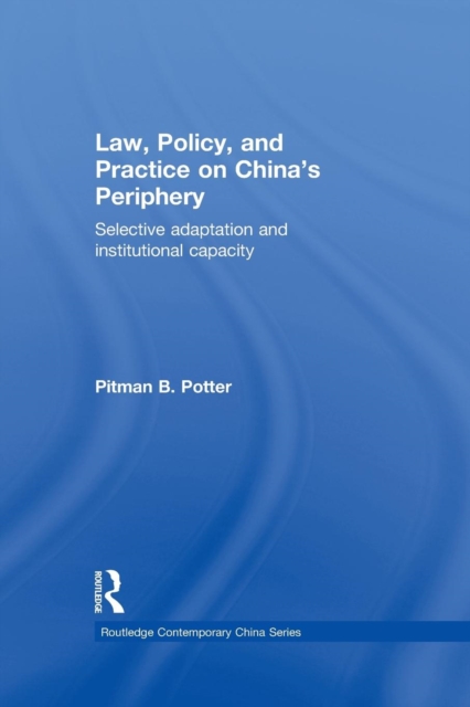 Law, Policy, and Practice on China's Periphery : Selective Adaptation and Institutional Capacity, Paperback / softback Book