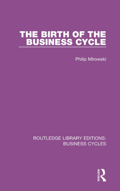 The Birth of the Business Cycle (RLE: Business Cycles), Hardback Book