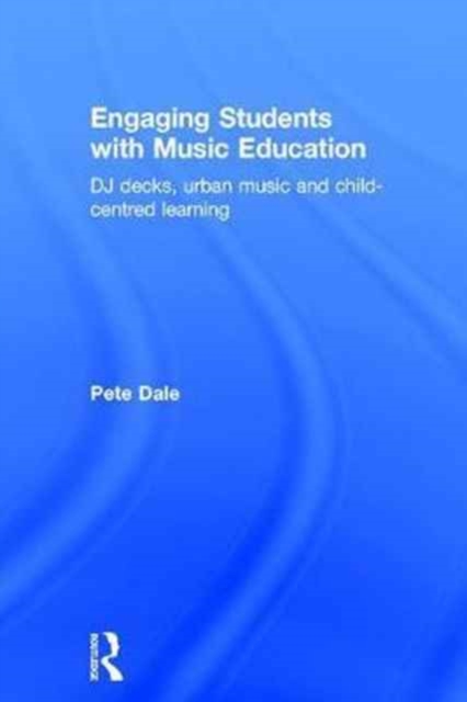 Engaging Students with Music Education : DJ decks, urban music and child-centred learning, Hardback Book