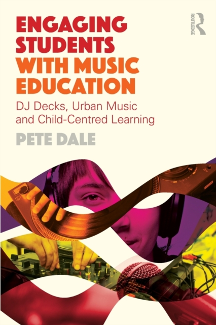 Engaging Students with Music Education : DJ decks, urban music and child-centred learning, Paperback / softback Book