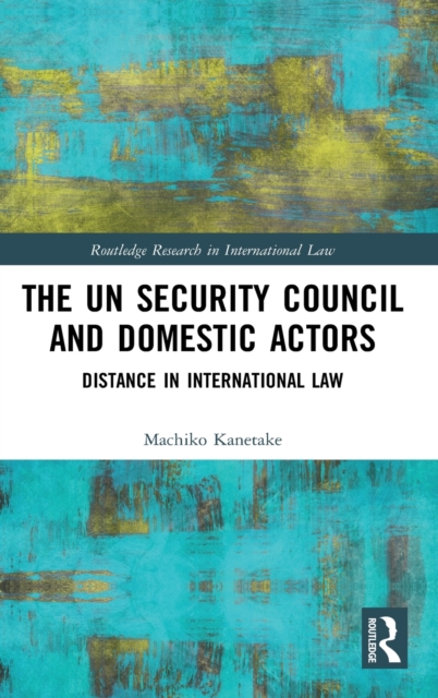 The UN Security Council and Domestic Actors : Distance in international law, Hardback Book