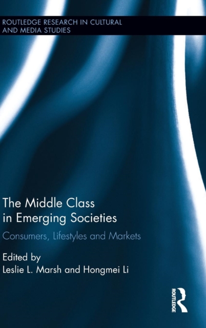The Middle Class in Emerging Societies : Consumers, Lifestyles and Markets, Hardback Book
