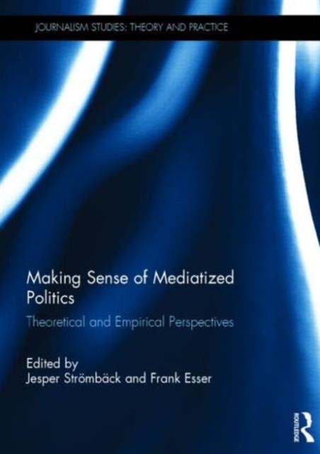 Making Sense of Mediatized Politics : Theoretical and Empirical Perspectives, Hardback Book