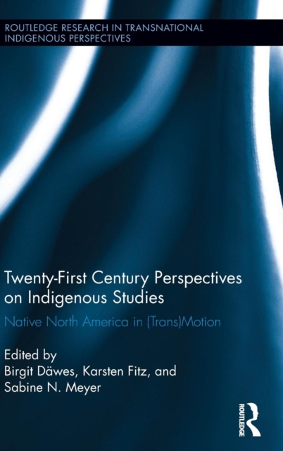 Twenty-First Century Perspectives on Indigenous Studies : Native North America in (Trans)Motion, Hardback Book