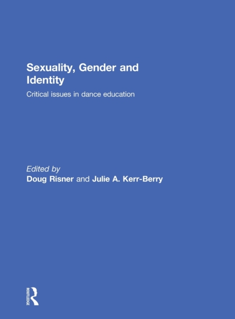 Sexuality, Gender and Identity : Critical Issues in Dance Education, Hardback Book