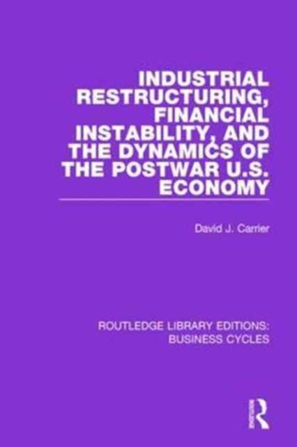 Industrial Restructuring, Financial Instability and the Dynamics of the Postwar US Economy (RLE: Business Cycles), Paperback / softback Book