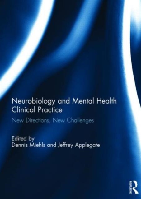 Neurobiology and Mental Health Clinical Practice : New Directions, New Challenges, Hardback Book
