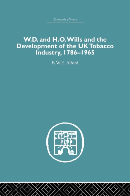 W.D. & H.O. Wills and the development of the UK tobacco Industry : 1786-1965, Paperback / softback Book