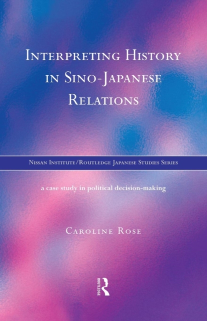 Interpreting History in Sino-Japanese Relations : A Case-Study in Political Decision Making, Paperback / softback Book