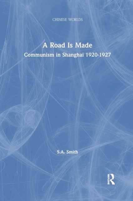 A Road Is Made : Communism in Shanghai 1920-1927, Paperback / softback Book