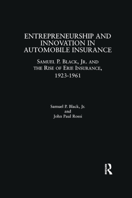 Entrepreneurship and Innovation in Automobile Insurance : Samuel P. Black, Jr. and the Rise of Erie Insurance, 1923-1961, Paperback / softback Book