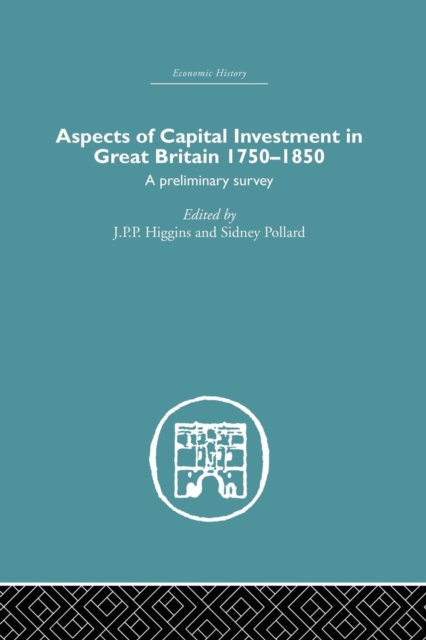 Aspects of Capital Investment in Great Britain 1750-1850 : A preliminary survey, report of a conference held the University of Sheffield, 5-7 January 1969, Paperback / softback Book