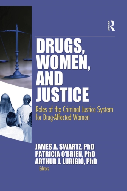 Drugs, Women, and Justice : Roles of the Criminal Justice System for Drug-Affected Women, Paperback / softback Book