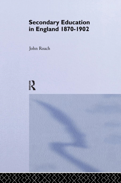 Secondary Education in England 1870-1902 : Public Activity and Private Enterprise, Paperback / softback Book