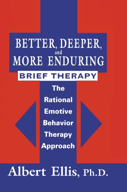 Better, Deeper And More Enduring Brief Therapy : The Rational Emotive Behavior Therapy Approach, Paperback / softback Book
