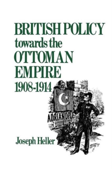 British Policy Towards the Ottoman Empire 1908-1914, Paperback / softback Book