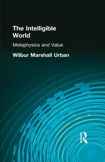 The Intelligible World : Metaphysics and Value, Paperback / softback Book