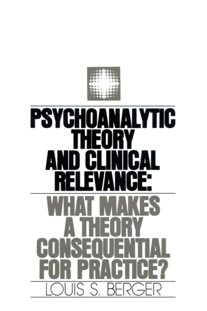 Psychoanalytic Theory and Clinical Relevance : What Makes a Theory Consequential for Practice?, Paperback / softback Book