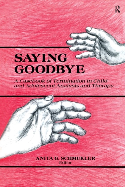 Saying Goodbye : A Casebook of Termination in Child and Adolescent Analysis and Therapy, Paperback / softback Book