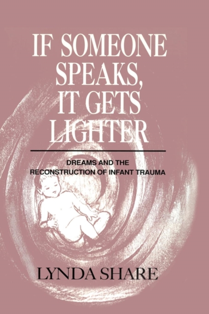 If Someone Speaks, It Gets Lighter : Dreams and the Reconstruction of Infant Trauma, Paperback / softback Book