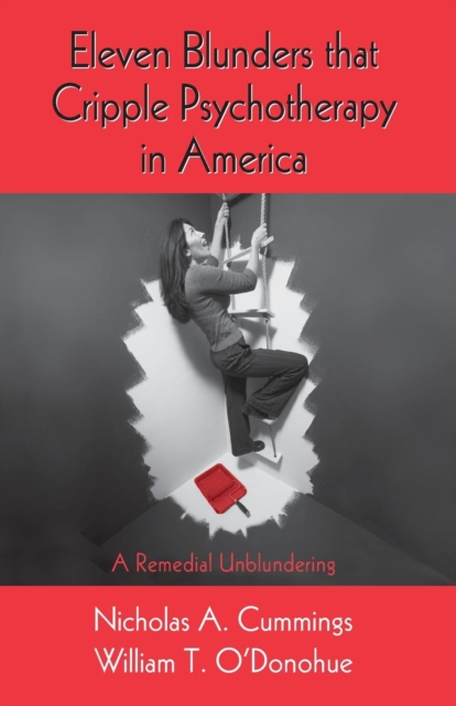 Eleven Blunders that Cripple Psychotherapy in America : A Remedial Unblundering, Paperback / softback Book