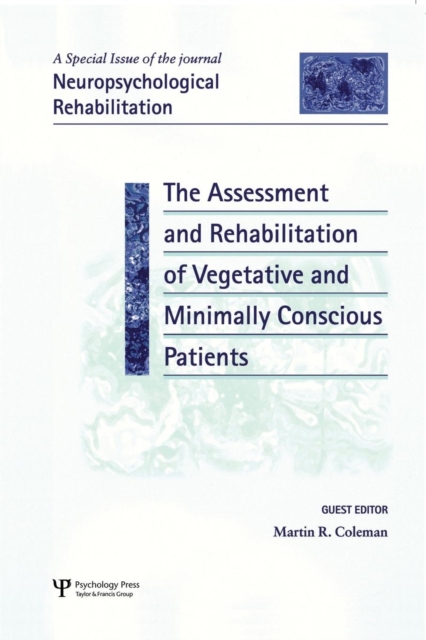 The Assessment and Rehabilitation of Vegetative and Minimally Conscious Patients : A Special Issue of Neuropsychological Rehabilitation, Paperback / softback Book