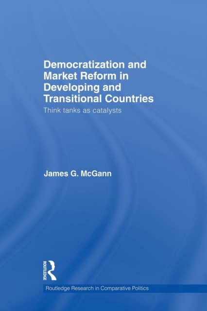 Democratization and Market Reform in Developing and Transitional Countries : Think Tanks as Catalysts, Paperback / softback Book
