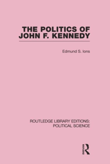 The Politics of John F. Kennedy (Routledge Library Editions: Political Science Volume 1), Paperback / softback Book