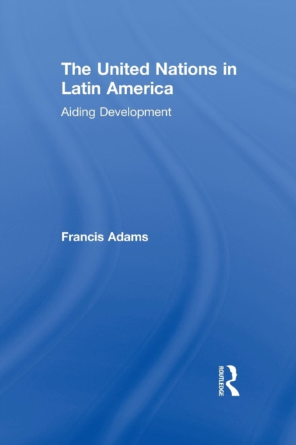 The United Nations in Latin America : Aiding Development, Paperback / softback Book
