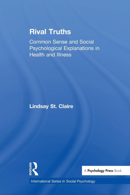 Rival Truths : Common Sense and Social Psychological Explanations in Health and Illness, Paperback / softback Book