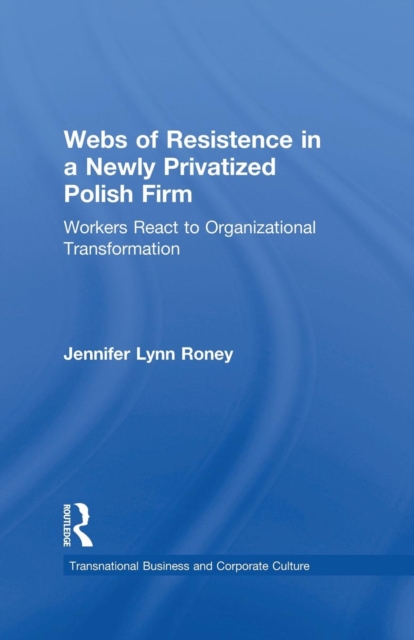 Webs of Resistence in a Newly Privatized Polish Firm : Workers React to Organizational Transformation, Paperback / softback Book