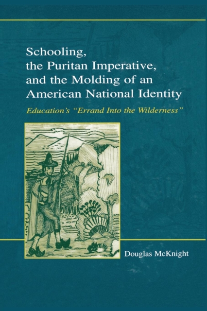 Schooling, the Puritan Imperative, and the Molding of an American National Identity : Education's "Errand Into the Wilderness", Paperback / softback Book