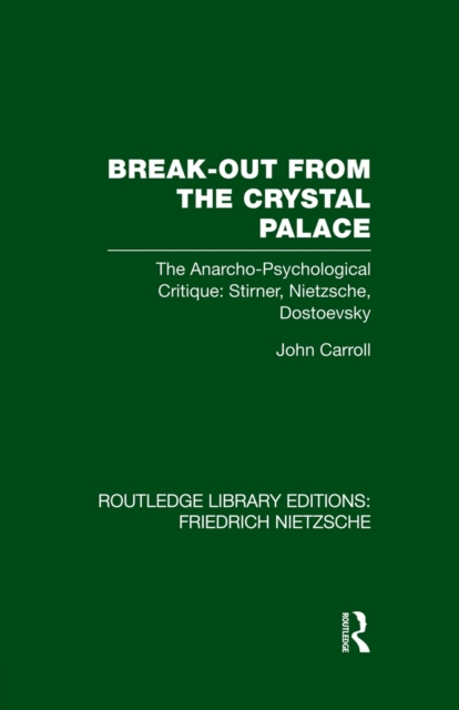 Break-Out from the Crystal Palace : The Anarcho-Psychological Critique: Stirner, Nietzsche, Dostoevsky, Paperback / softback Book