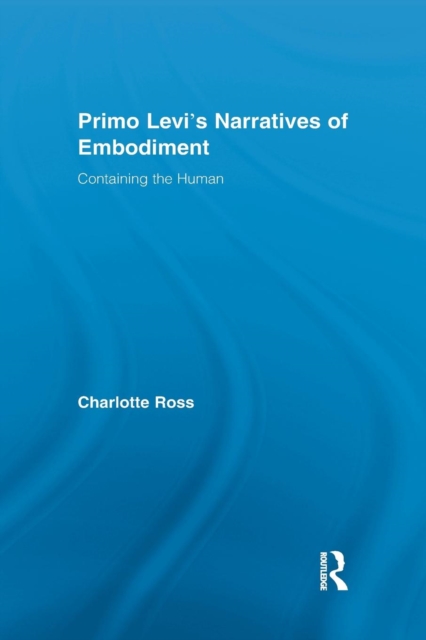 Primo Levi's Narratives of Embodiment : Containing the Human, Paperback / softback Book