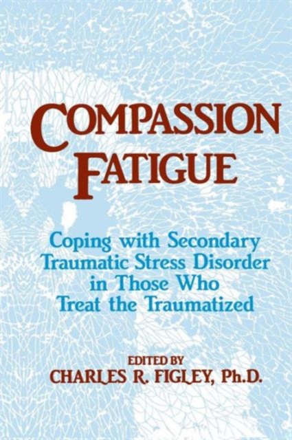 Compassion Fatigue : Coping With Secondary Traumatic Stress Disorder In Those Who Treat The Traumatized, Paperback / softback Book