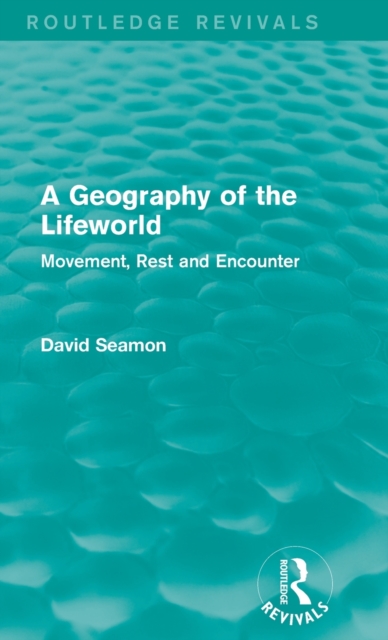 A Geography of the Lifeworld (Routledge Revivals) : Movement, Rest and Encounter, Hardback Book