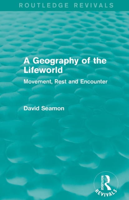 A Geography of the Lifeworld (Routledge Revivals) : Movement, Rest and Encounter, Paperback / softback Book