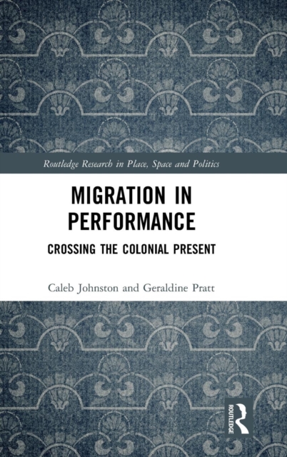 Migration in Performance : Crossing the Colonial Present, Hardback Book