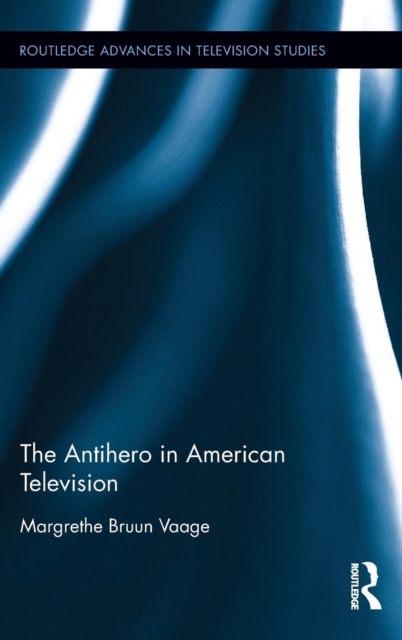 The Antihero in American Television, Hardback Book