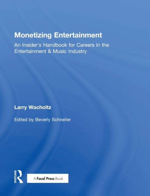 Monetizing Entertainment : An Insider's Handbook for Careers in the Entertainment & Music Industry, Hardback Book
