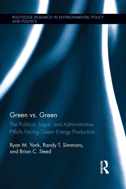 Green vs. Green : The Political, Legal, and Administrative Pitfalls Facing Green Energy Production, Paperback / softback Book