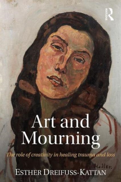 Art and Mourning : The role of creativity in healing trauma and loss, Paperback / softback Book