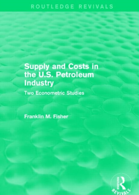 Supply and Costs in the U.S. Petroleum Industry (Routledge Revivals) : Two Econometric Studies, Paperback / softback Book